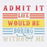 Admit It Life Would Be Boring Without Me, Funny Saying Retro Garment-Dyed Sweatshirt