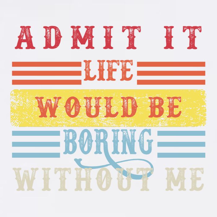 Admit It Life Would Be Boring Without Me, Funny Saying Retro Garment-Dyed Sweatshirt