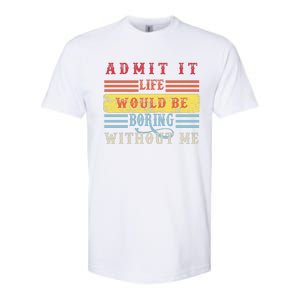 Admit It Life Would Be Boring Without Me, Funny Saying Retro Softstyle CVC T-Shirt