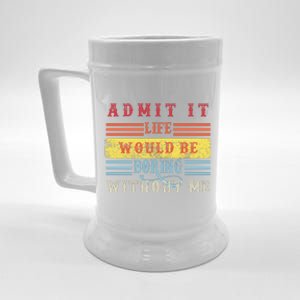 Admit It Life Would Be Boring Without Me, Funny Saying Retro Beer Stein