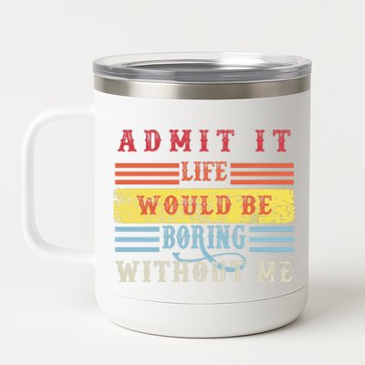 Admit It Life Would Be Boring Without Me, Funny Saying Retro 12 oz Stainless Steel Tumbler Cup