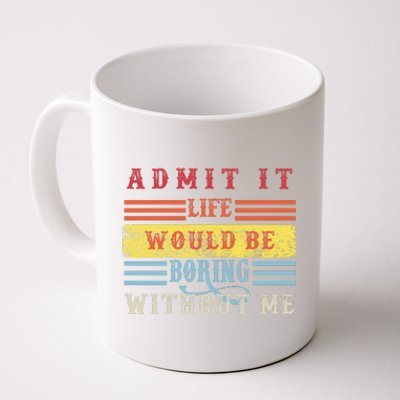 Admit It Life Would Be Boring Without Me, Funny Saying Retro Coffee Mug