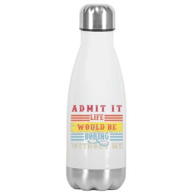 Admit It Life Would Be Boring Without Me, Funny Saying Retro Stainless Steel Insulated Water Bottle