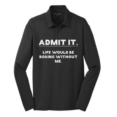 Admit It Life Boring Without Me Funny Saying Silk Touch Performance Long Sleeve Polo