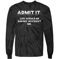 Admit It Life Boring Without Me Funny Saying Tie-Dye Long Sleeve Shirt