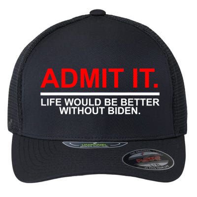 Admit It Life Would Be Better Without Biden Flexfit Unipanel Trucker Cap