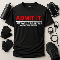 Admit It Life Would Be Better Without Biden Performance Shirt