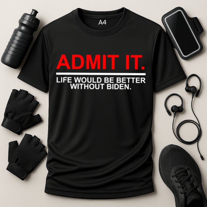 Admit It Life Would Be Better Without Biden Performance Shirt