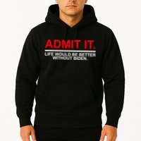 Admit It Life Would Be Better Without Biden Hoodie