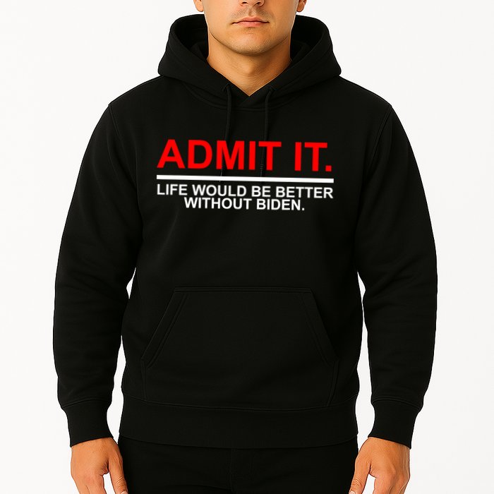Admit It Life Would Be Better Without Biden Hoodie