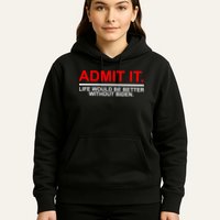 Admit It Life Would Be Better Without Biden Hoodie