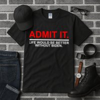 Admit It Life Would Be Better Without Biden Tall T-Shirt