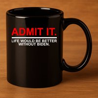 Admit It Life Would Be Better Without Biden 11oz C Handle Ceramic Mug