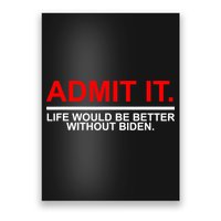 Admit It Life Would Be Better Without Biden Poster