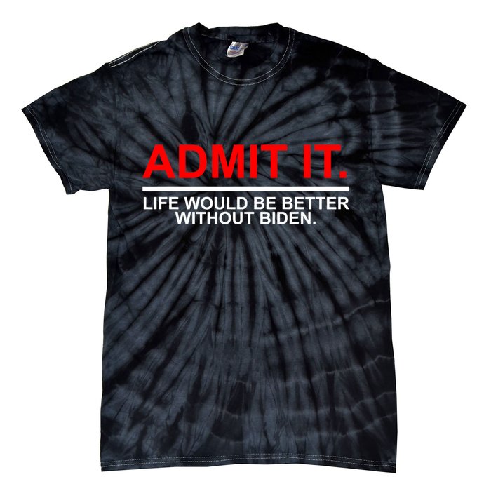 Admit It Life Would Be Better Without Biden Tie-Dye T-Shirt