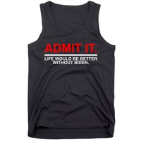 Admit It Life Would Be Better Without Biden Tank Top
