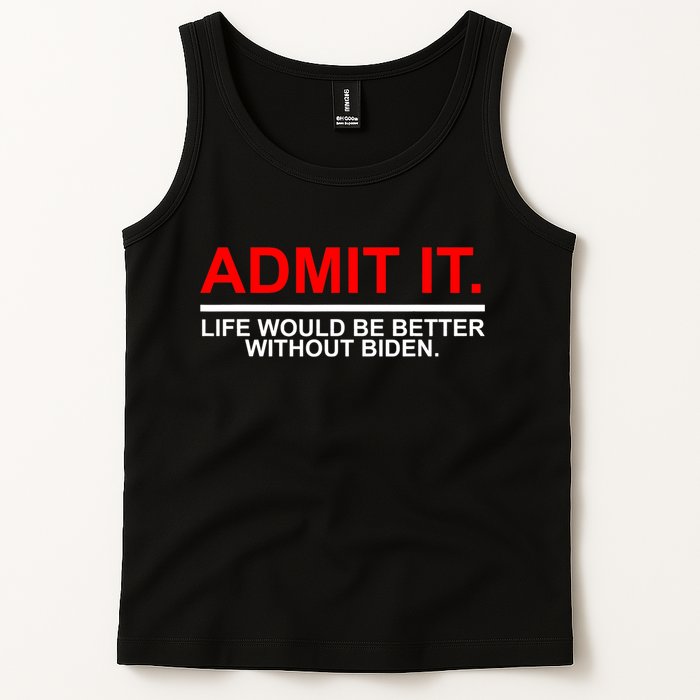 Admit It Life Would Be Better Without Biden Tank Top