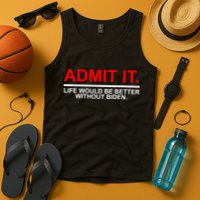 Admit It Life Would Be Better Without Biden Tank Top
