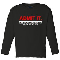Admit It Life Would Be Better Without Biden Toddler Long Sleeve Shirt