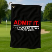 Admit It Life Would Be Better Without Biden Golf Towel