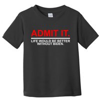 Admit It Life Would Be Better Without Biden Toddler T-Shirt
