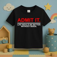 Admit It Life Would Be Better Without Biden Toddler T-Shirt