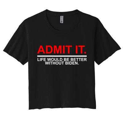 Admit It Life Would Be Better Without Biden Crop Top