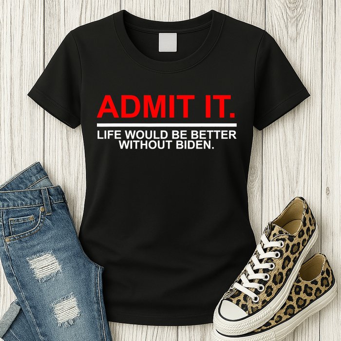 Admit It Life Would Be Better Without Biden Womens T-Shirt