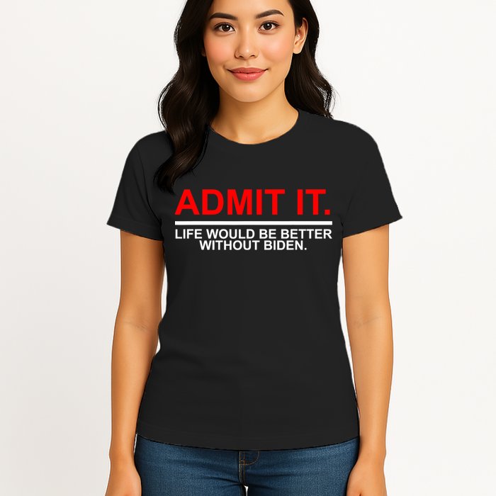 Admit It Life Would Be Better Without Biden Womens T-Shirt