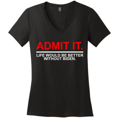 Admit It Life Would Be Better Without Biden Women's V-Neck T-Shirt