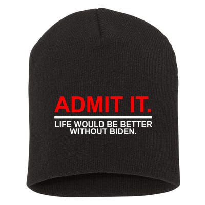 Admit It Life Would Be Better Without Biden Short Acrylic Beanie