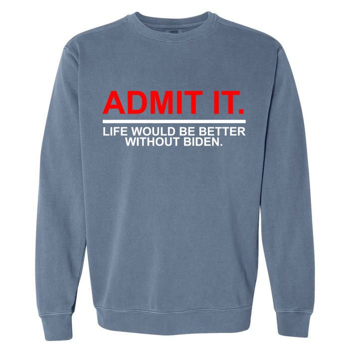Admit It Life Would Be Better Without Biden Garment-Dyed Sweatshirt