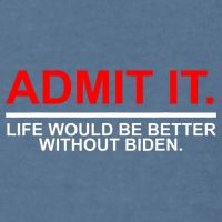 Admit It Life Would Be Better Without Biden Garment-Dyed Sweatshirt