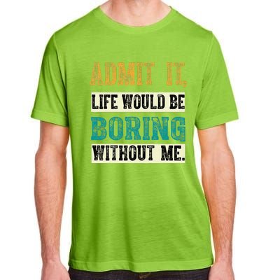 Admit It Life Would Be Boring Without Me Funny Saying Retro Adult ChromaSoft Performance T-Shirt