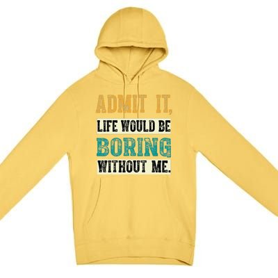 Admit It Life Would Be Boring Without Me Funny Saying Retro Premium Pullover Hoodie