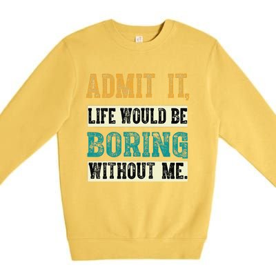 Admit It Life Would Be Boring Without Me Funny Saying Retro Premium Crewneck Sweatshirt