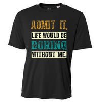 Admit It Life Would Be Boring Without Me Funny Saying Retro Cooling Performance Crew T-Shirt