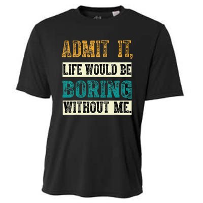 Admit It Life Would Be Boring Without Me Funny Saying Retro Cooling Performance Crew T-Shirt