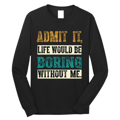 Admit It Life Would Be Boring Without Me Funny Saying Retro Long Sleeve Shirt