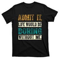 Admit It Life Would Be Boring Without Me Funny Saying Retro T-Shirt