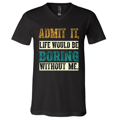 Admit It Life Would Be Boring Without Me Funny Saying Retro V-Neck T-Shirt