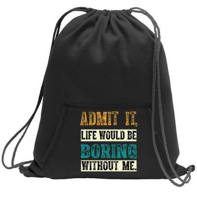 Admit It Life Would Be Boring Without Me Funny Saying Retro Sweatshirt Cinch Pack Bag