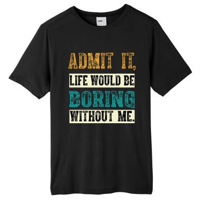 Admit It Life Would Be Boring Without Me Funny Saying Retro Tall Fusion ChromaSoft Performance T-Shirt