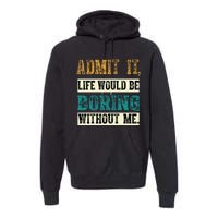 Admit It Life Would Be Boring Without Me Funny Saying Retro Premium Hoodie