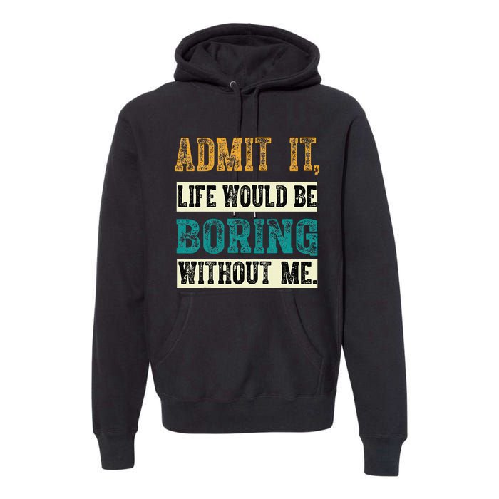 Admit It Life Would Be Boring Without Me Funny Saying Retro Premium Hoodie