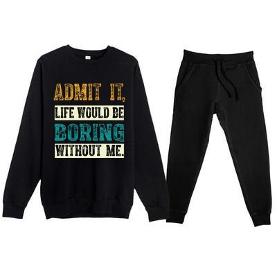 Admit It Life Would Be Boring Without Me Funny Saying Retro Premium Crewneck Sweatsuit Set