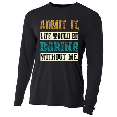 Admit It Life Would Be Boring Without Me Funny Saying Retro Cooling Performance Long Sleeve Crew