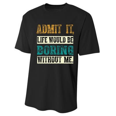 Admit It Life Would Be Boring Without Me Funny Saying Retro Performance Sprint T-Shirt