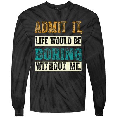 Admit It Life Would Be Boring Without Me Funny Saying Retro Tie-Dye Long Sleeve Shirt