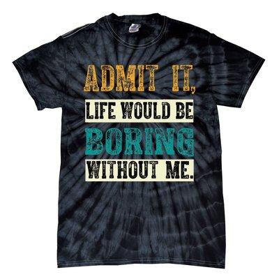 Admit It Life Would Be Boring Without Me Funny Saying Retro Tie-Dye T-Shirt